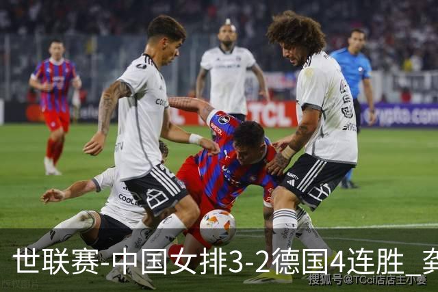 世联赛-中国女排3-2德国4连胜 龚翔宇夺赛点庄宇珊27分