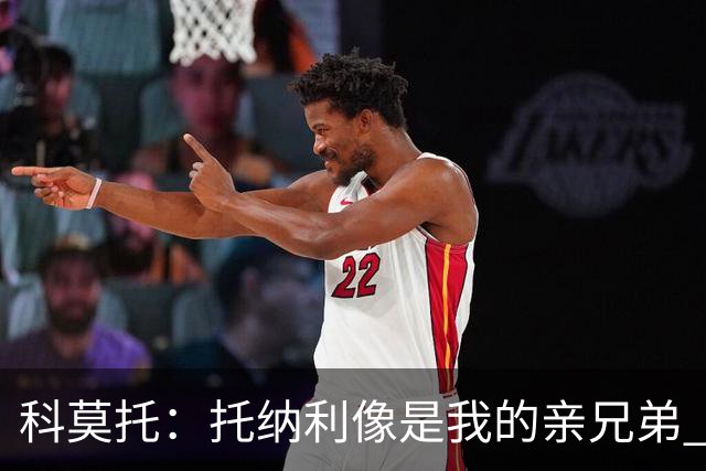 科莫托：托纳利像是我的亲兄弟 因为莫德里奇和C罗非常关注皇马