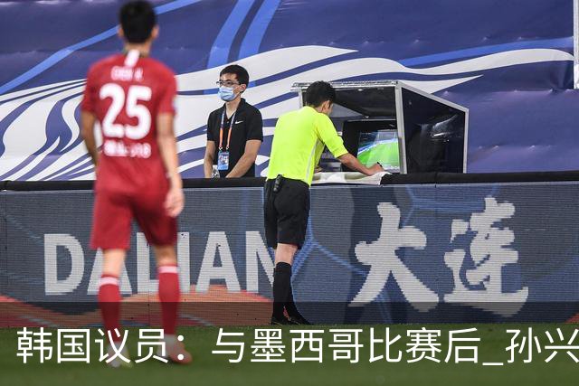 韩国议员：与墨西哥比赛后 孙兴慜与洪明甫更衣室发生冲突