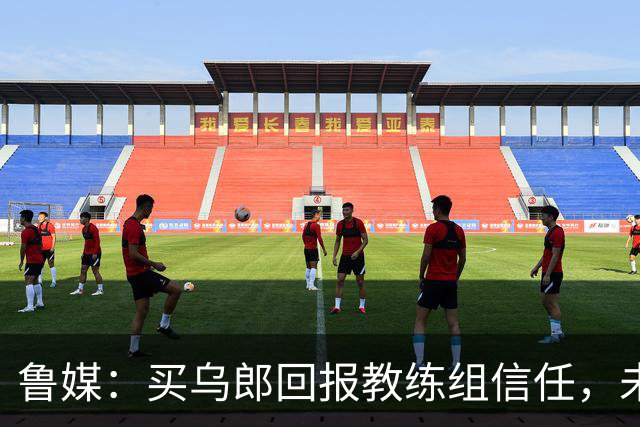 鲁媒：买乌郎回报教练组信任，未来配得上更多出场时间